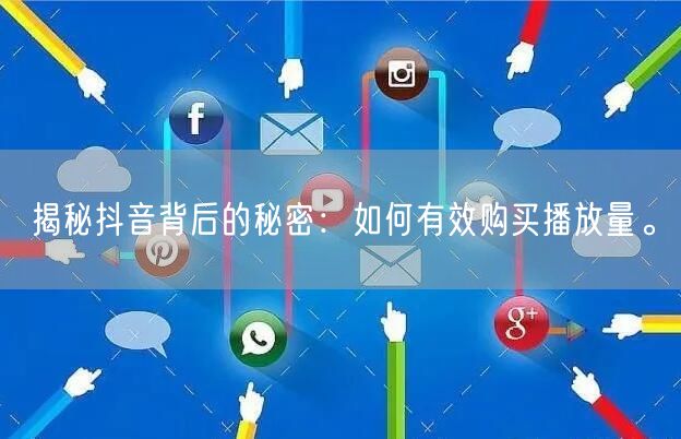 揭秘抖音背后的秘密：如何有效购买播放量。