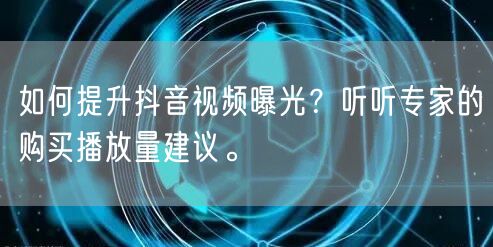 如何提升抖音视频曝光？听听专家的购买播放量建议。