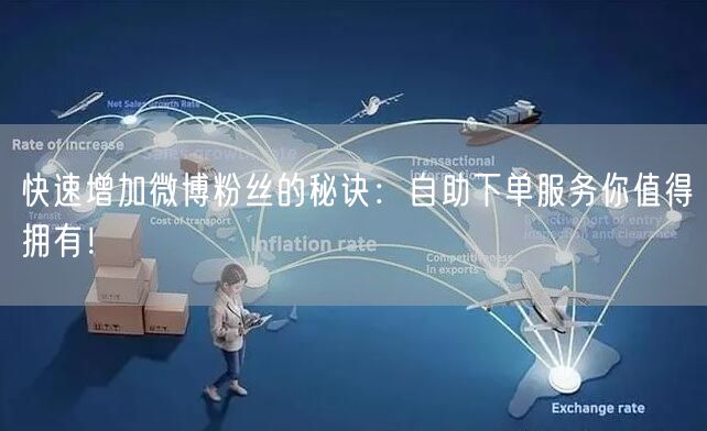 快速增加微博粉丝的秘诀：自助下单服务你值得拥有！