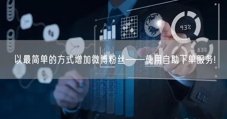 以最简单的方式增加微博粉丝——使用自助下单服务!