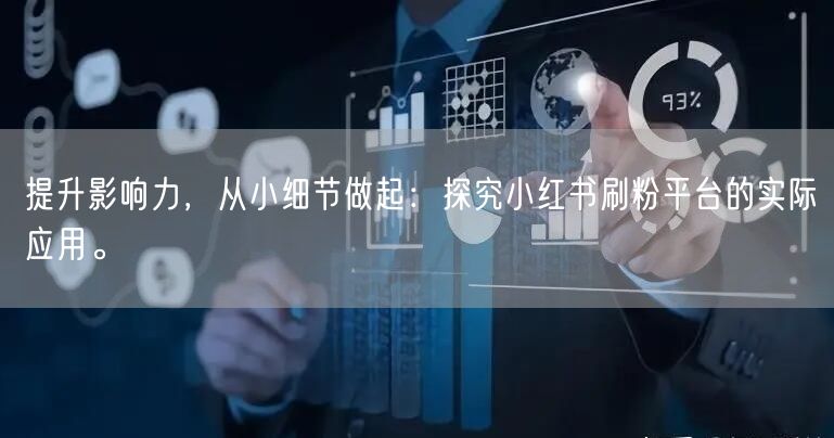 提升影响力，从小细节做起：探究小红书刷粉平台的实际应用。