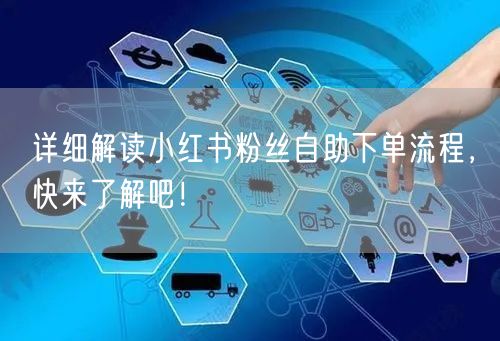 详细解读小红书粉丝自助下单流程，快来了解吧！
