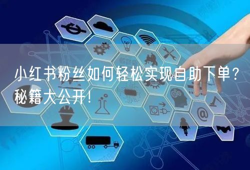 小红书粉丝如何轻松实现自助下单？秘籍大公开！