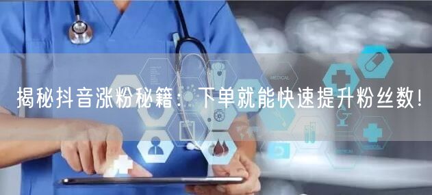 揭秘抖音涨粉秘籍：下单就能快速提升粉丝数！
