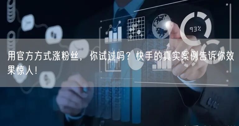 用官方方式涨粉丝，你试过吗？快手的真实案例告诉你效果惊人！