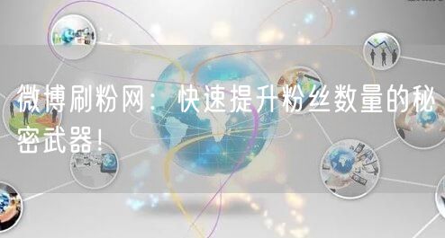 微博刷粉网：快速提升粉丝数量的秘密武器！