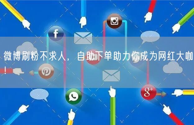 微博刷粉不求人，自助下单助力你成为网红大咖！