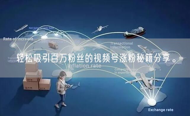 轻松吸引百万粉丝的视频号涨粉秘籍分享。