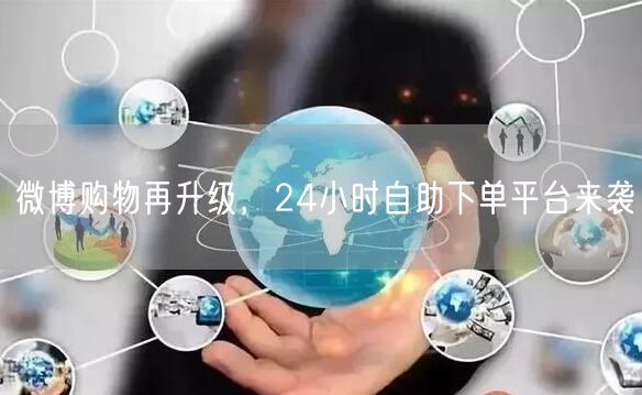 微博购物再升级，24小时自助下单平台来袭