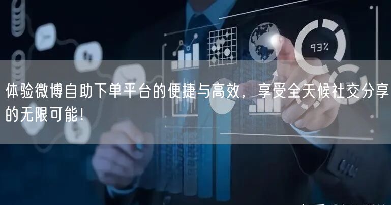 体验微博自助下单平台的便捷与高效，享受全天候社交分享的无限可能！
