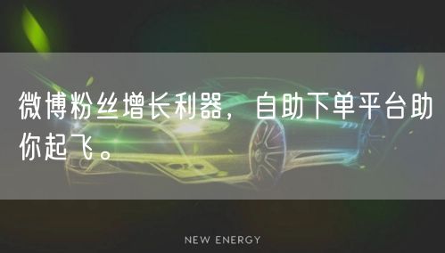 微博粉丝增长利器，自助下单平台助你起飞。