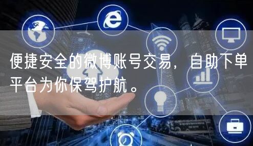 便捷安全的微博账号交易，自助下单平台为你保驾护航。