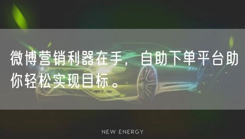 微博营销利器在手，自助下单平台助你轻松实现目标。