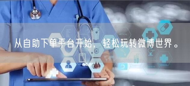 从自助下单平台开始，轻松玩转微博世界。