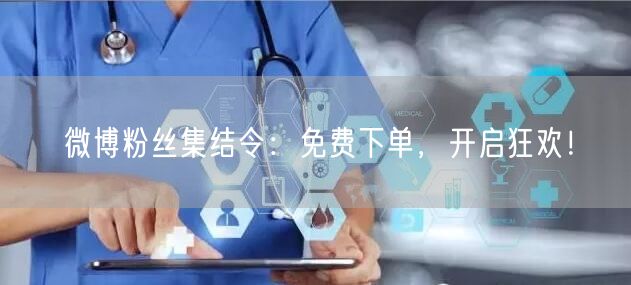 微博粉丝集结令：免费下单，开启狂欢！