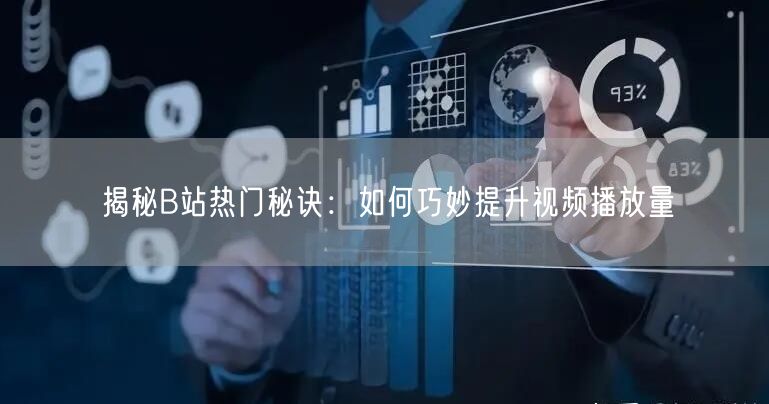 揭秘B站热门秘诀：如何巧妙提升视频播放量