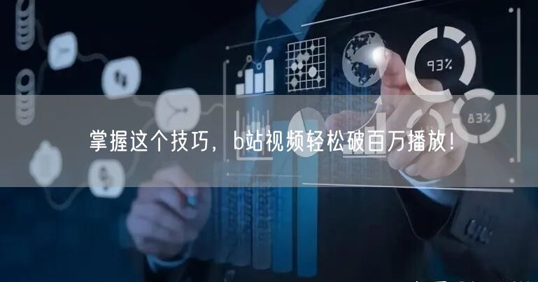 掌握这个技巧，b站视频轻松破百万播放！