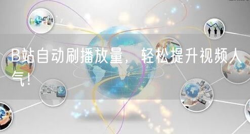 B站自动刷播放量，轻松提升视频人气！