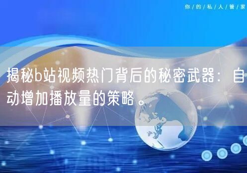 揭秘b站视频热门背后的秘密武器：自动增加播放量的策略。