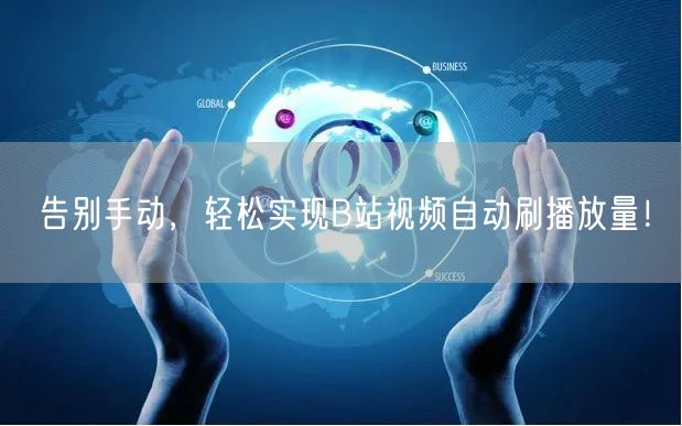 告别手动，轻松实现B站视频自动刷播放量！