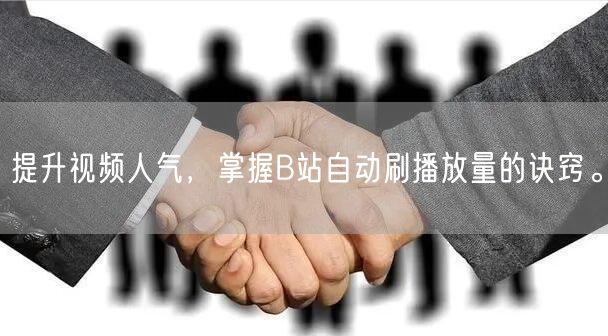提升视频人气，掌握B站自动刷播放量的诀窍。
