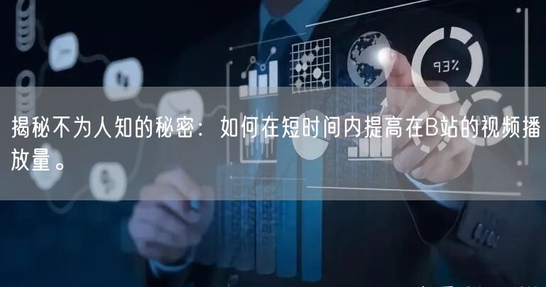 揭秘不为人知的秘密：如何在短时间内提高在B站的视频播放量。