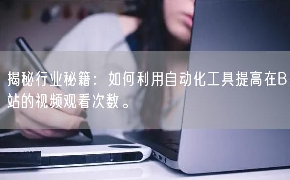 揭秘行业秘籍：如何利用自动化工具提高在B站的视频观看次数。