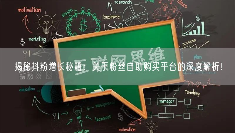 揭秘抖粉增长秘籍：关于粉丝自助购买平台的深度解析！