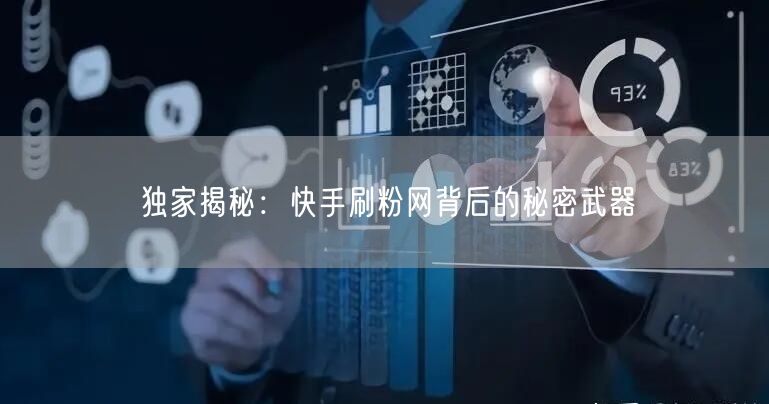 独家揭秘：快手刷粉网背后的秘密武器