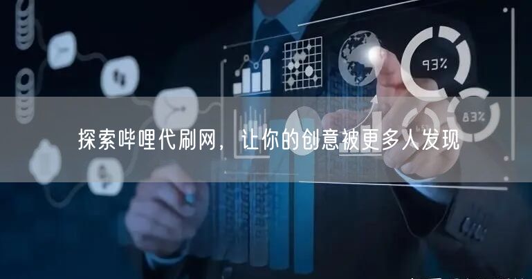 探索哔哩代刷网，让你的创意被更多人发现