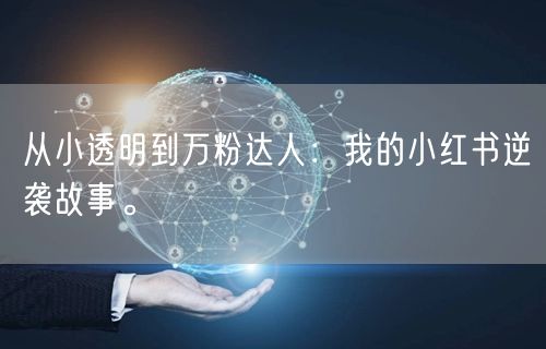 从小透明到万粉达人：我的小红书逆袭故事。