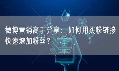 微博营销高手分享：如何用买粉链接快速增加粉丝？