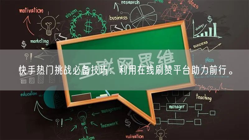 快手热门挑战必备技巧：利用在线刷赞平台助力前行。