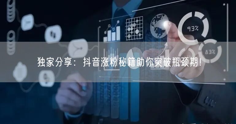 独家分享：抖音涨粉秘籍助你突破瓶颈期！