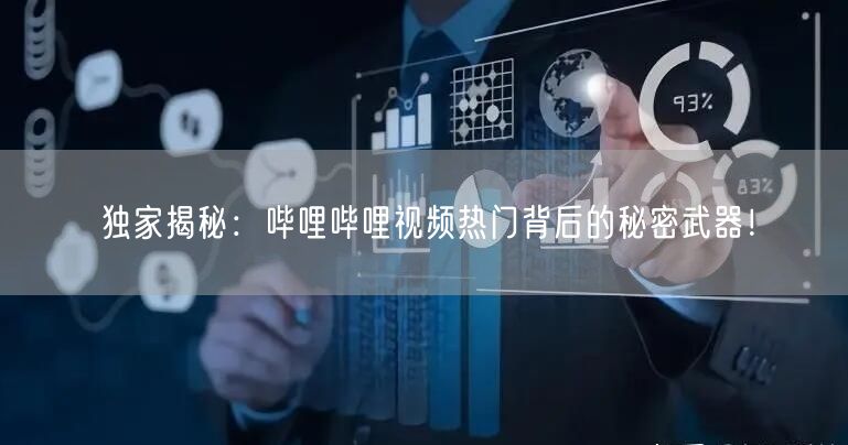 独家揭秘：哔哩哔哩视频热门背后的秘密武器！