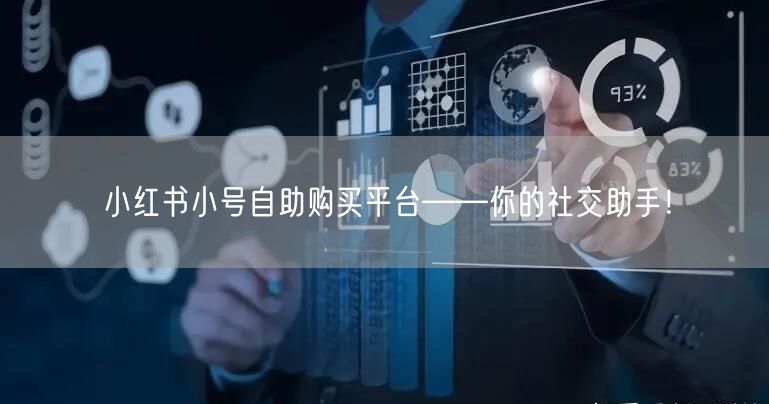 小红书小号自助购买平台——你的社交助手！
