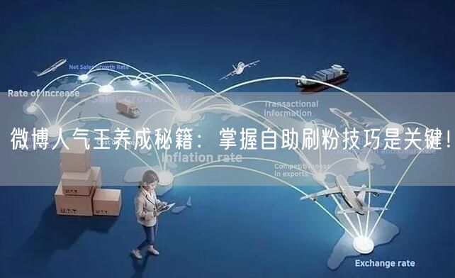 微博人气王养成秘籍：掌握自助刷粉技巧是关键！