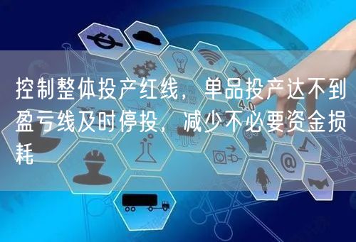 控制整体投产红线,单品投产达不到盈亏线及时停投,减少不必要资金损耗