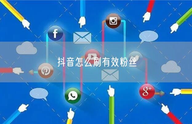 抖音怎么刷有效粉丝
