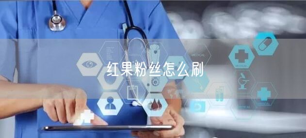 红果粉丝怎么刷
