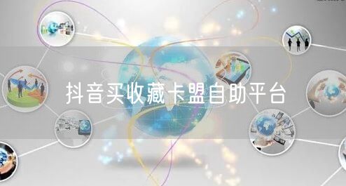 抖音买收藏卡盟自助平台